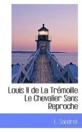 Louis Ii De La Tr Moille Le Chevalier Sans Reproche di Louis Sandret edito da Bibliolife