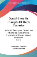 Ocean's Story Or Triumphs Of Thirty Centuries di Frank Boott Goodrich edito da Kessinger Publishing Co