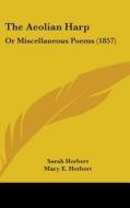The Aeolian Harp: Or Miscellaneous Poems (1857) di Sarah Herbert, Mary E. Herbert edito da Kessinger Publishing