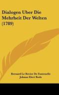 Dialogen Uber Die Mehrheit Der Welten (1789) di Bernard Le Bovier Fontenelle, Johann Elert Bode edito da Kessinger Publishing
