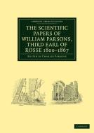 The Scientific Papers of William Parsons, Third Earl of Rosse 1800-1867 di William Parsons edito da Cambridge University Press