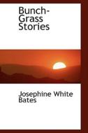 Bunch-grass Stories di Josephine White Bates edito da Bibliolife