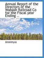 Annual Report Of The Directors Of The Wabash Railroad Co For The Fiscal Year Ending .. di Anonmyus edito da Bibliolife