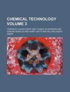 Chemical Technology Volume 3 di Friedrich Ludwig Knapp edito da Rarebooksclub.com