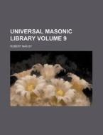 Universal Masonic Library Volume 9 di Robert Macoy edito da Rarebooksclub.com
