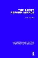 The Tariff Reform Mirage di W. E. Dowding edito da Taylor & Francis Ltd