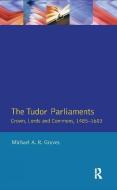Tudor Parliaments,The Crown,Lords and Commons,1485-1603 di Michael Graves edito da Taylor & Francis Ltd