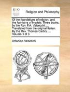 Of The Foundations Of Religion, And The Fountains Of Impiety. Three Books, By The Rev. F.a. Valsecchi, ... Translated From The Original Italian. By Th di Antonino Valsecchi edito da Gale Ecco, Print Editions