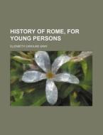 History of Rome, for Young Persons di Elizabeth Caroline Gray edito da Rarebooksclub.com