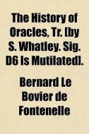 The History Of Oracles, Tr. [by S. Whatl di Bernard Fontenelle edito da General Books