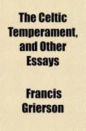The Celtic Temperament, And Other Essays di Francis Grierson edito da General Books