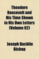 Theodore Roosevelt And His Time Shown In di Joseph Bucklin 1847 Bishop edito da General Books