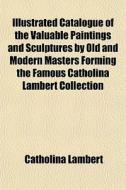 Illustrated Catalogue Of The Valuable Pa di Catholina Lambert edito da Rarebooksclub.com