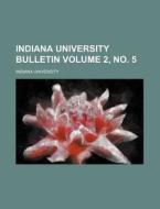 Indiana University Bulletin 2, No. 5 di Indiana University edito da Rarebooksclub.com