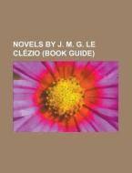 Novels by J. M. G. Le Clezio (Study Guide): Etoile Errante, Desert, Le Chercheur D'Or, Onitsha, Terra Amata, Le Proces-Verbal, La Grande Vie edito da Books LLC