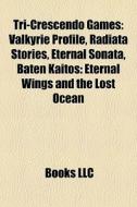 Tri-crescendo Games: Valkyrie Profile, Radiata Stories, Eternal Sonata, Baten Kaitos: Eternal Wings And The Lost Ocean di Source Wikipedia edito da Books Llc