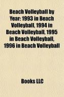 Beach Volleyball By Year: 1993 In Beach Volleyball, 1994 In Beach Volleyball, 1995 In Beach Volleyball, 1996 In Beach Volleyball edito da Books Llc