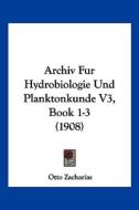Archiv Fur Hydrobiologie Und Planktonkunde V3, Book 1-3 (1908) edito da Kessinger Publishing
