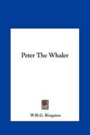 Peter the Whaler di W. H. G. Kingston edito da Kessinger Publishing