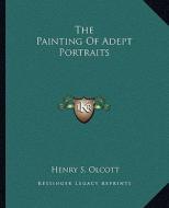 The Painting of Adept Portraits di Henry Steel Olcott edito da Kessinger Publishing