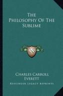 The Philosophy of the Sublime di Charles Carroll Everett edito da Kessinger Publishing
