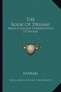 The Book of Dreams: Being a Concise Interpretation of Dreams di Raphael edito da Kessinger Publishing