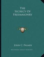 The Secrecy of Freemasonry di John C. Palmer edito da Kessinger Publishing