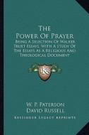 The Power of Prayer: Being a Selection of Walker Trust Essays, with a Study of the Essays as a Religious and Theological Document edito da Kessinger Publishing