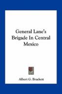General Lane's Brigade in Central Mexico di Albert G. Brackett edito da Kessinger Publishing
