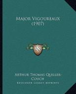 Major Vigoureaux (1907) di Arthur Quiller-Couch edito da Kessinger Publishing