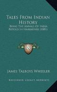 Tales from Indian History: Being the Annals of India Retold in Narratives (1881) di James Talboys Wheeler edito da Kessinger Publishing