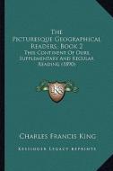 The Picturesque Geographical Readers, Book 2: This Continent of Ours, Supplementary and Regular Reading (1890) di Charles Francis King edito da Kessinger Publishing