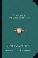 Amadeus: And Other Poems (1873) di Alfred Wyatt-Edgell edito da Kessinger Publishing