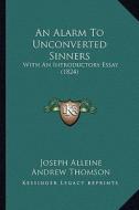 An Alarm to Unconverted Sinners: With an Introductory Essay (1824) di Joseph Alleine edito da Kessinger Publishing