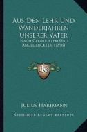Aus Den Lehr Und Wanderjahren Unserer Vater: Nach Gedrucktem Und Angedrucktem (1896) di Julius Hartmann edito da Kessinger Publishing