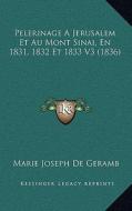 Pelerinage a Jerusalem Et Au Mont Sinai, En 1831, 1832 Et 1833 V3 (1836) di Marie Joseph De Geramb edito da Kessinger Publishing