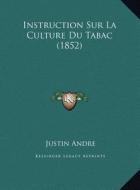 Instruction Sur La Culture Du Tabac (1852) di Justin Andre edito da Kessinger Publishing