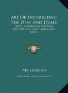 Art of Instructing the Deaf and Dumb: With Remarks on Existing Institutions, for Their Relief (1831) di MR Gordon edito da Kessinger Publishing
