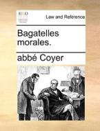 Bagatelles Morales. di abbï¿½ Coyer edito da Gale Ecco, Print Editions