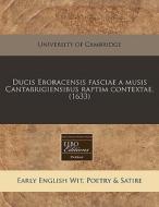 Ducis Eboracensis Fasciae A Musis Cantab di University of Cambridge edito da Eebo Editions, Proquest