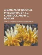 A Manual of Natural Philosophy, by J.L. Comstock and R.D. Hoblyn di John Lee Comstock edito da Rarebooksclub.com