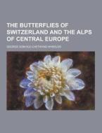 The Butterflies Of Switzerland And The Alps Of Central Europe di George Domvile-Chetwynd Wheeler edito da Theclassics.us