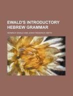 Ewald's Introductory Hebrew Grammar di Heinrich Ewald edito da Rarebooksclub.com