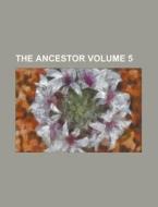 The Ancestor Volume 5 di U. S. Government, Anonymous edito da Rarebooksclub.com