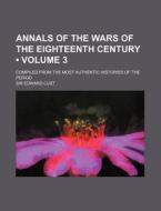 Annals Of The Wars Of The Eighteenth Century (volume 3); Compiled From The Most Authentic Histories Of The Period di Sir Edward Cust edito da General Books Llc