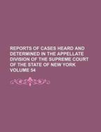 Reports of Cases Heard and Determined in the Appellate Division of the Supreme Court of the State of New York Volume 54 di Books Group edito da Rarebooksclub.com
