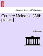 Country Maidens. [With plates.] di M. Bramston edito da British Library, Historical Print Editions