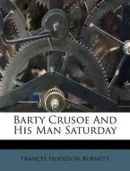Barty Crusoe And His Man Saturday di Frances Hodgson Burnett edito da Nabu Press