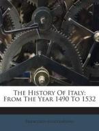 The History of Italy: From the Year 1490 to 1532 di Francesco Guicciardini edito da Nabu Press