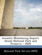 Acoustic Monitoring Report, Denali National Park And Preserve - 2009 edito da Bibliogov
